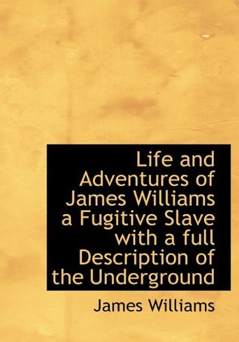Cover for James Williams · Life and Adventures of James Williams a Fugitive Slave with a Full Description of the Underground (Paperback Book) [Large Type edition] (2009)