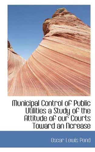 Cover for Pond · Municipal Control of Public Utilities a Study of the Attitude of Our Courts Toward an Ncrease (Paperback Bog) (2009)