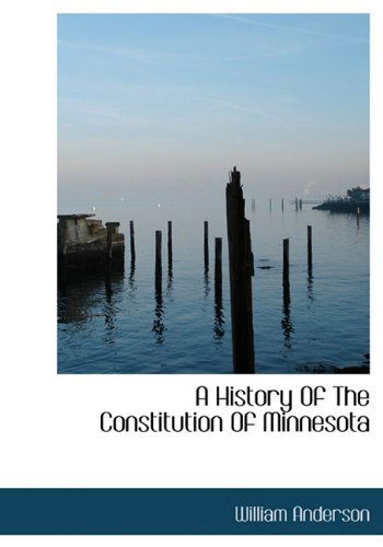 A History of the Constitution of Minnesota - William Anderson - Livres - BiblioLife - 9781117338897 - 20 novembre 2009