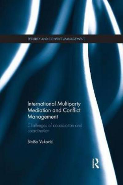 Cover for Vukovic, Sinisa (Johns Hopkins University, School of Advanced International Studies (SAIS), Washington DC, USA) · International Multiparty Mediation and Conflict Management: Challenges of Cooperation and Coordination - Routledge Studies in Security and Conflict Management (Paperback Book) (2017)