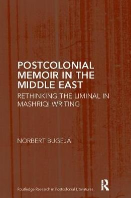Cover for Norbert Bugeja · Postcolonial Memoir in the Middle East: Rethinking the Liminal in Mashriqi Writing - Routledge Research in Postcolonial Literatures (Taschenbuch) (2017)