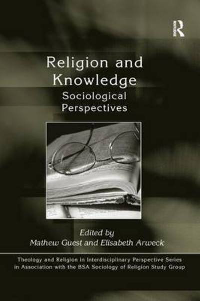 Cover for Elisabeth Arweck · Religion and Knowledge: Sociological Perspectives - Theology and Religion in Interdisciplinary Perspective Series in Association with the BSA Sociology of Religion Study Group (Paperback Book) (2016)