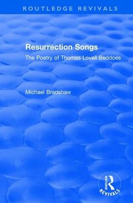 Resurrection Songs: The Poetry of Thomas Lovell Beddoes - Routledge Revivals - Michael Bradshaw - Książki - Taylor & Francis Ltd - 9781138636897 - 11 listopada 2019