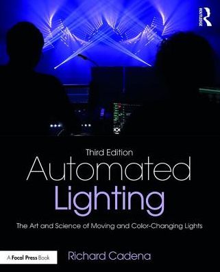 Automated Lighting: The Art and Science of Moving and Color-Changing Lights - Richard Cadena - Books - Taylor & Francis Ltd - 9781138850897 - November 15, 2017