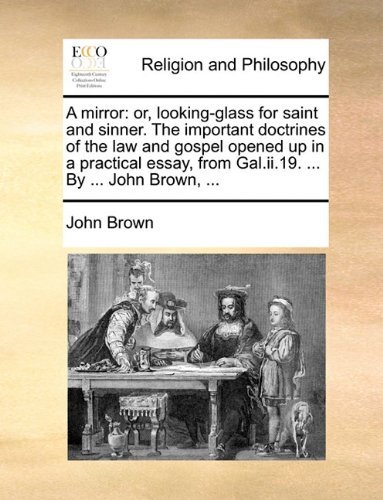 Cover for John Brown · A Mirror: Or, Looking-glass for Saint and Sinner. the Important Doctrines of the Law and Gospel Opened Up in a Practical Essay, from Gal.ii.19. ... by ... John Brown, ... (Paperback Book) (2010)