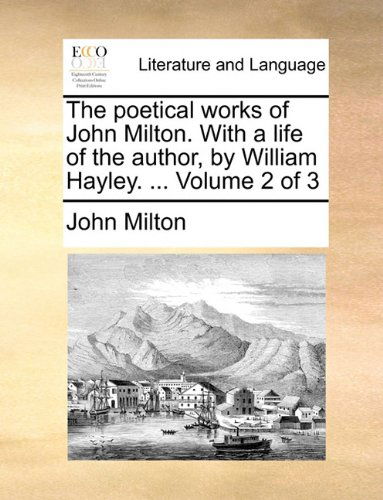 Cover for John Milton · The Poetical Works of John Milton. with a Life of the Author, by William Hayley. ...  Volume 2 of 3 (Paperback Book) (2010)