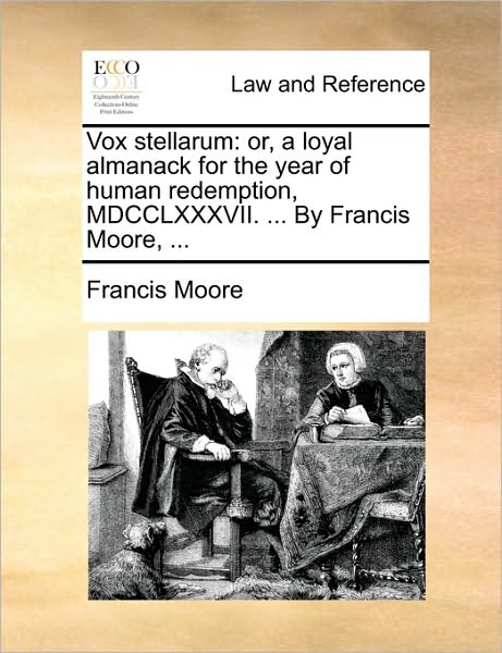 Vox Stellarum: Or, a Loyal Almanack for the Year of Human Redemption, Mdcclxxxvii. ... by Francis Moore, ... - Francis Moore - Books - Gale Ecco, Print Editions - 9781170427897 - May 29, 2010