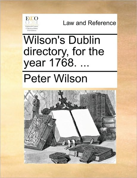 Cover for Peter Wilson · Wilson's Dublin Directory, for the Year 1768. ... (Paperback Book) (2010)