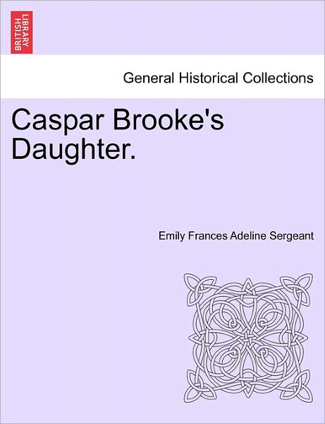 Cover for Emily Frances Adeline Sergeant · Caspar Brooke's Daughter. (Paperback Bog) (2011)
