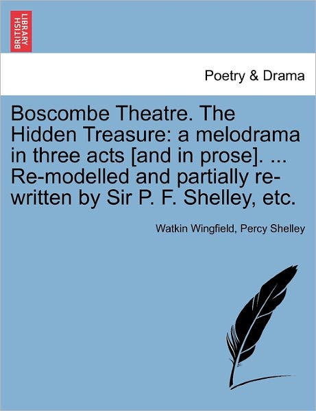 Cover for Watkin Wingfield · Boscombe Theatre. the Hidden Treasure: a Melodrama in Three Acts [and in Prose]. ... Re-modelled and Partially Re-written by Sir P. F. Shelley, Etc. (Paperback Book) (2011)