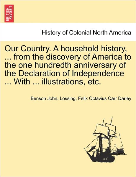 Our Country. a Household History, ... from the Discovery of America to the One Hundredth Anniversary of the Declaration of Independence ... with ... Illustrations, Etc. - Professor Benson John Lossing - Böcker - British Library, Historical Print Editio - 9781241554897 - 28 mars 2011