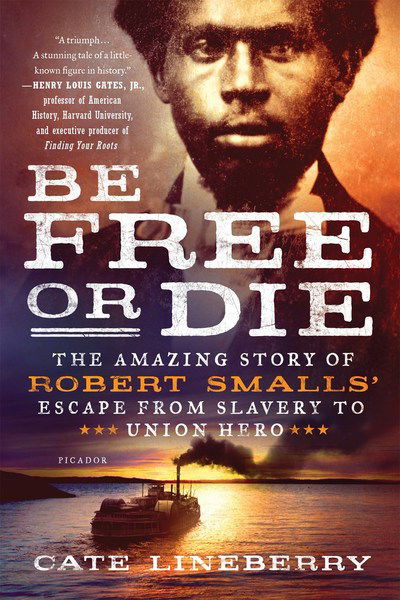 Cover for Cate Lineberry · Be Free or Die: The Amazing Story of Robert Smalls' Escape from Slavery to Union Hero (Taschenbuch) (2018)