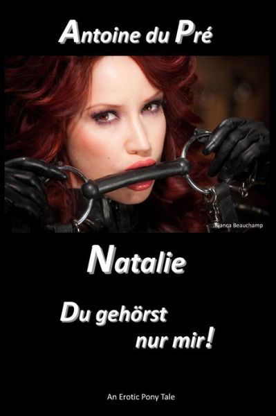 Natalie - Du Gehorst Nur Mir! - Antoine Du Pre - Books - Lulu.com - 9781291645897 - November 29, 2013