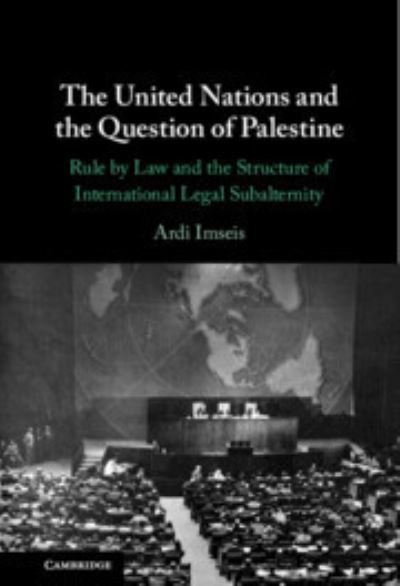 Cover for Imseis, Ardi (Queen's University) · The United Nations and the Question of Palestine: Rule by Law and the Structure of International Legal Subalternity (Gebundenes Buch) (2023)