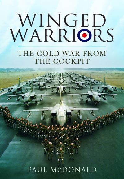 Winged Warriors: The Cold War From the Cockpit - Paul McDonald - Books - Pen & Sword Books Ltd - 9781399077897 - December 15, 2023