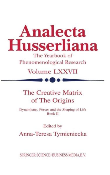 Cover for Anna-teresa Tymieniecka · The Creative Matrix of the Origins: Dynamisms, Forces and the Shaping of Life - Analecta Husserliana (Hardcover Book) [2002 edition] (2003)