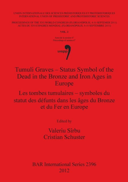Cover for International Congress of Prehistoric and Protohistoric Sciences (16th 2011 Florianópolis, Santa Catarina, Brazil) · Tumuli graves : status symbol of the dead in the Bronze and Iron Ages in Europe (Book) (2012)