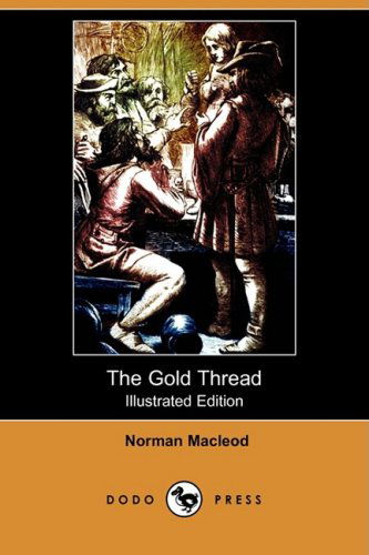 The Gold Thread (Illustrated Edition) (Dodo Press) - Norman Macleod - Books - Dodo Press - 9781409925897 - January 9, 2009