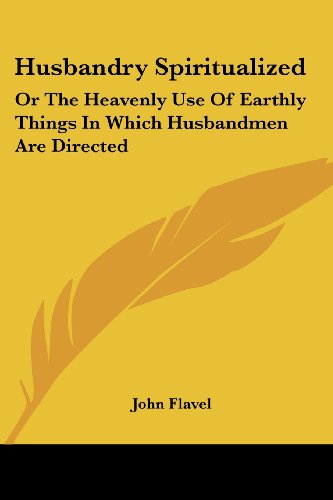 Cover for John Flavel · Husbandry Spiritualized: or the Heavenly Use of Earthly Things in Which Husbandmen Are Directed (Paperback Book) (2007)