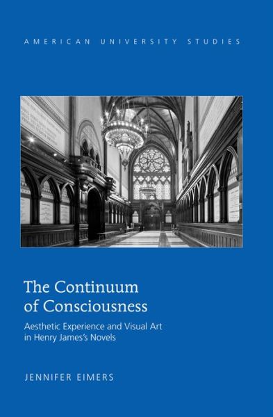 Cover for Jennifer Eimers · The Continuum of Consciousness: Aesthetic Experience and Visual Art in Henry James's Novels - American University Studies (Hardcover Book) [New edition] (2013)