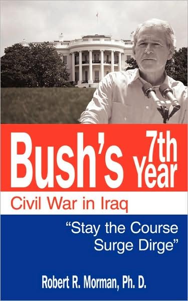 Cover for Robert Morman · Bush's 7th Year - Civil War in Iraq: &quot;Stay the Course 'surge' Dirge&quot; (Paperback Book) (2008)