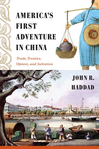 Cover for John R Haddad · America's First Adventure in China: Trade, Treaties, Opium, and Salvation (Gebundenes Buch) (2013)