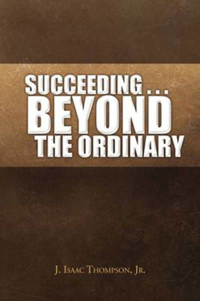 Cover for J Isaac Jr Thompson · Succeeding . . . Beyond the Ordinary (Paperback Book) (2009)