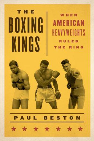 Cover for Paul Beston · The Boxing Kings: When American Heavyweights Ruled the Ring (Hardcover Book) (2017)