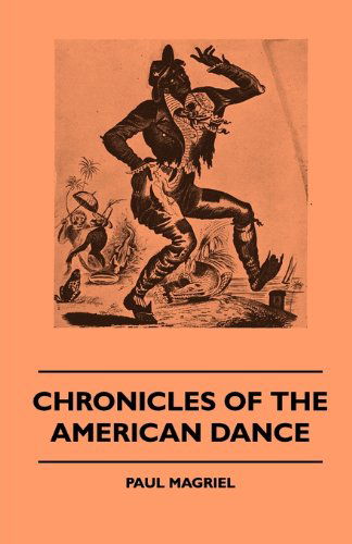 Chronicles of the American Dance - Paul Magriel - Böcker - Van Rensselaer Press - 9781445510897 - 30 juli 2010