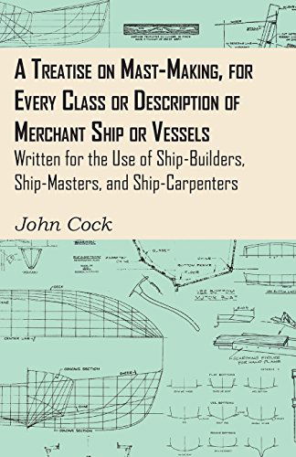A Treatise On Mast-Making, For Every Class Or Description Of Merchant Ship Or Vessels - Written For The Use Of Ship-Builders, Ship-Masters, And Ship-Carpenters - John Cock - Books - Read Books - 9781445549897 - March 30, 2010