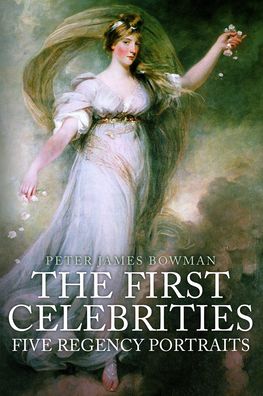 Cover for Peter James Bowman · The First Celebrities: Five Regency Portraits (Hardcover Book) (2023)