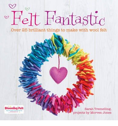 Felt Fantastic: Over 25 Brilliant Things to Make with Wool Felt - Morven Jones - Books - David & Charles - 9781446302897 - October 25, 2013