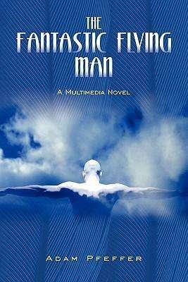 Cover for Adam Pfeffer · The Fantastic Flying Man: a Multimedia Novel (Paperback Book) (2010)