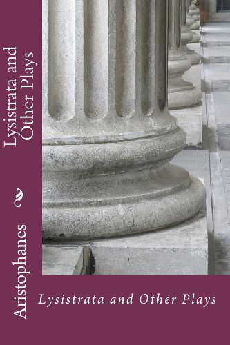 Lysistrata and Other Plays - Aristophanes - Kirjat - CreateSpace Independent Publishing Platf - 9781453683897 - perjantai 2. heinäkuuta 2010