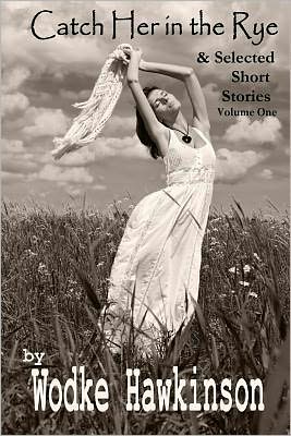 Catch Her in the Rye: & Selected Short Stories - Wodke Hawkinson - Books - CreateSpace Independent Publishing Platf - 9781461110897 - May 17, 2011