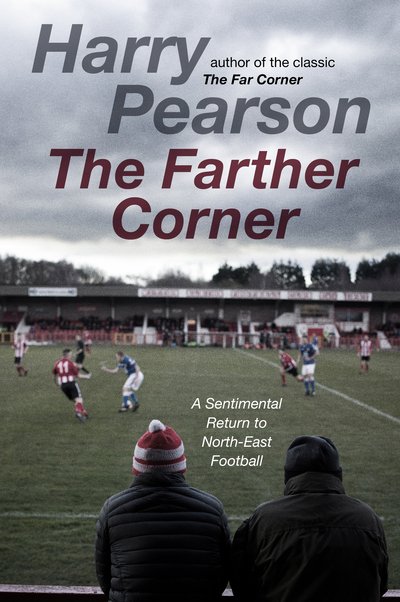 Cover for Harry Pearson · The Farther Corner: A Sentimental Return to North-East Football (Hardcover Book) (2020)