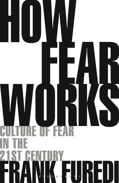 Cover for Furedi, Professor Frank (Professor of Sociology, University of Kent, UK) · How Fear Works: Culture of Fear in the Twenty-First Century (Paperback Bog) (2019)