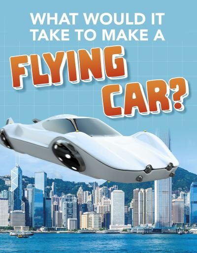 Megan Ray Durkin · What Would it Take to Build a Flying Car? - Sci-Fi Tech (Paperback Book) (2021)