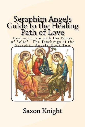 Cover for Saxon Knight · Seraphim Angels Guide to the Healing Path of Love: Heal Your Life with the Power of Belief - the Teachings of the Seraphim Angels Book Two (Volume 2) (Paperback Bog) (2012)