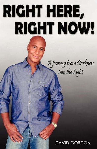 Cover for David Gordon · Right Here, Right Now!: a Journey from Darkness into the Light (Taschenbuch) (2012)