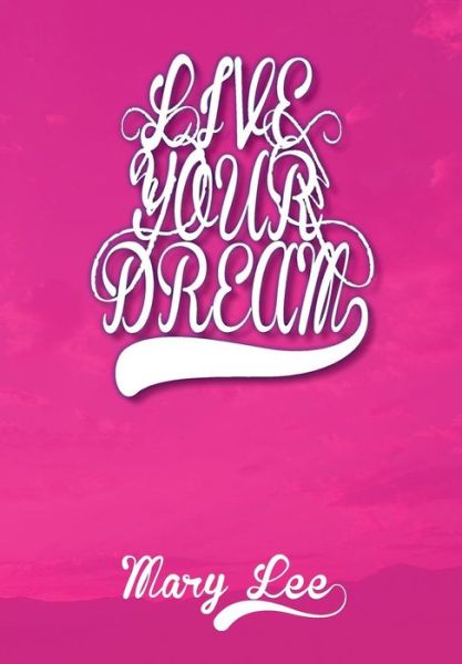 Cover for Mary Lee · Live Your Dream (Hardcover Book) (2013)