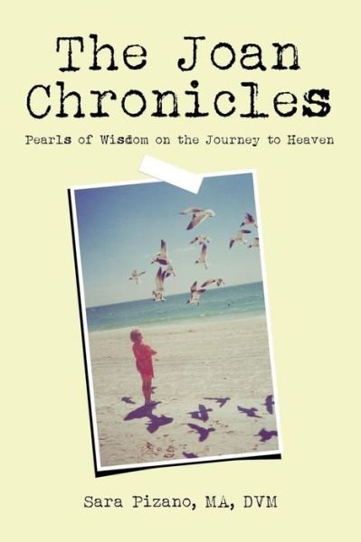 The Joan Chronicles: Pearls of Wisdom on the Journey to Heaven - Ma Dvm Sara Pizano - Boeken - AuthorHouse - 9781496914897 - 20 oktober 2014