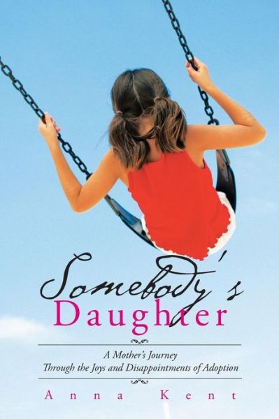 Cover for Anna Kent · Somebody's Daughter: a Mother's Journey Through the Joys and Disappointments of Adoption (Pocketbok) (2015)