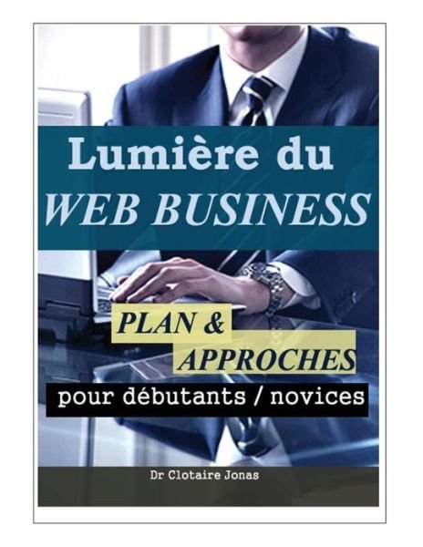 Cover for C Clotaire Jonas Ingauta J · Lumiere Du Web Business: Plan et Approches Pour Debutants / Novices (Paperback Bog) (2014)