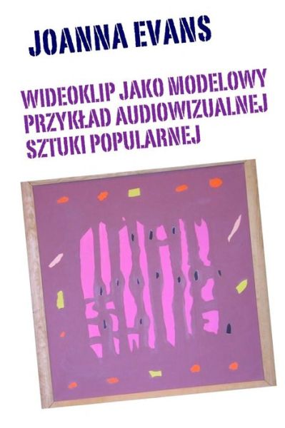 Music Videos As Audiovisual Art: Music Videos in the World of Popular Culture - Joanna Evans - Bücher - Createspace - 9781497595897 - 8. April 2014