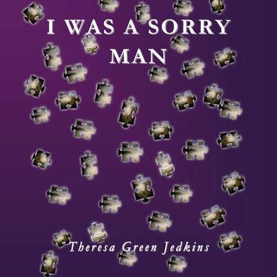 I Was a Sorry Man - Theresa Green Jedkins - Książki - Xulon Press - 9781498431897 - 16 kwietnia 2015