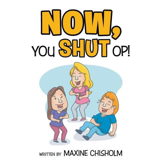 Now You Shut Op! - Maxine Chisholm - Libros - Xlibris Corporation - 9781499083897 - 24 de octubre de 2014