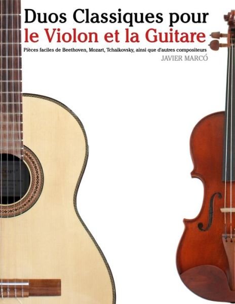 Cover for Javier Marco · Duos Classiques Pour Le Violon et La Guitare: Pieces Faciles De Beethoven, Mozart, Tchaikovsky, Ainsi Que D'autres Compositeurs (Paperback Bog) (2014)