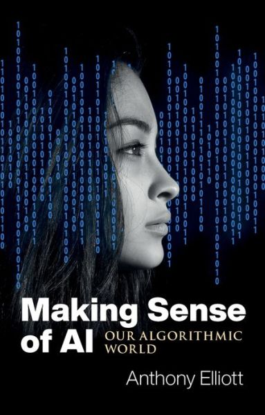 Cover for Elliott, Anthony (Flinders University) · Making Sense of AI: Our Algorithmic World (Hardcover Book) (2021)