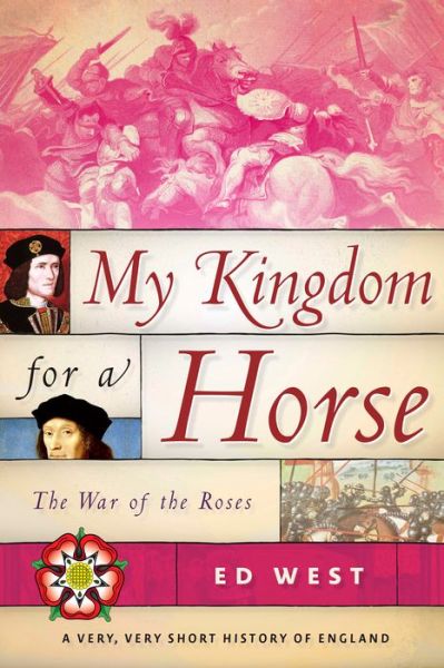 Cover for Ed West · My Kingdom for a Horse: The War of the Roses - Very, Very Short History of England (Hardcover Book) (2018)